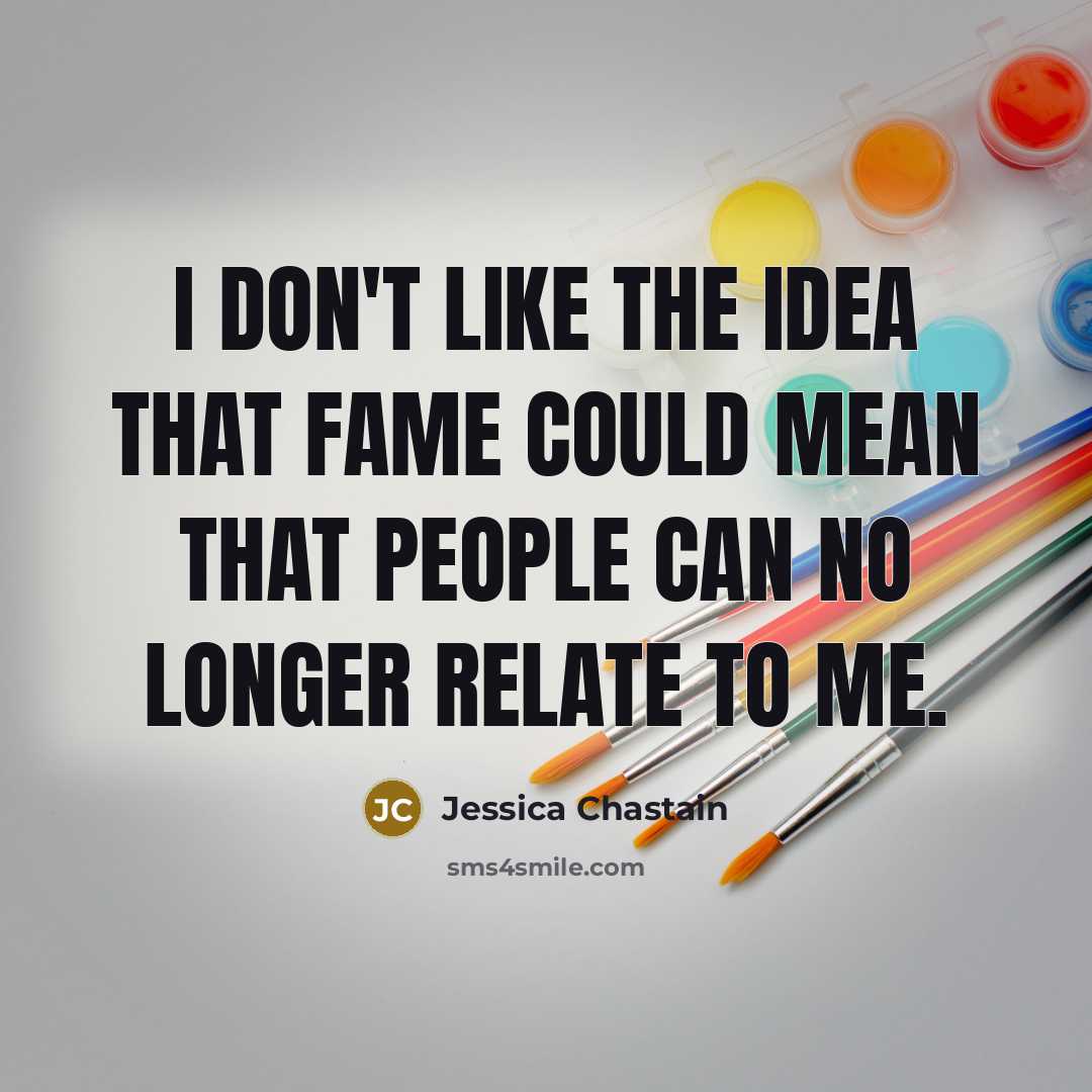 “I don't like the idea that fame could mean that…” quote by Jessica Chastain