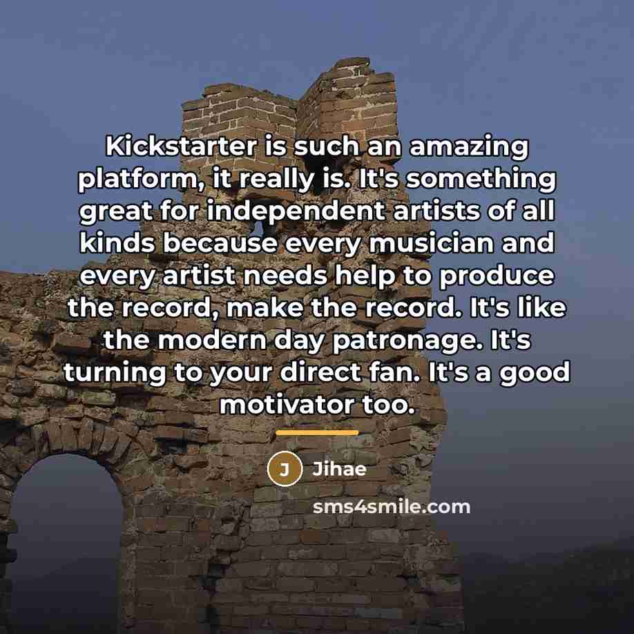 “Kickstarter is such an amazing platform, it really is. It's…” quote by Jihae