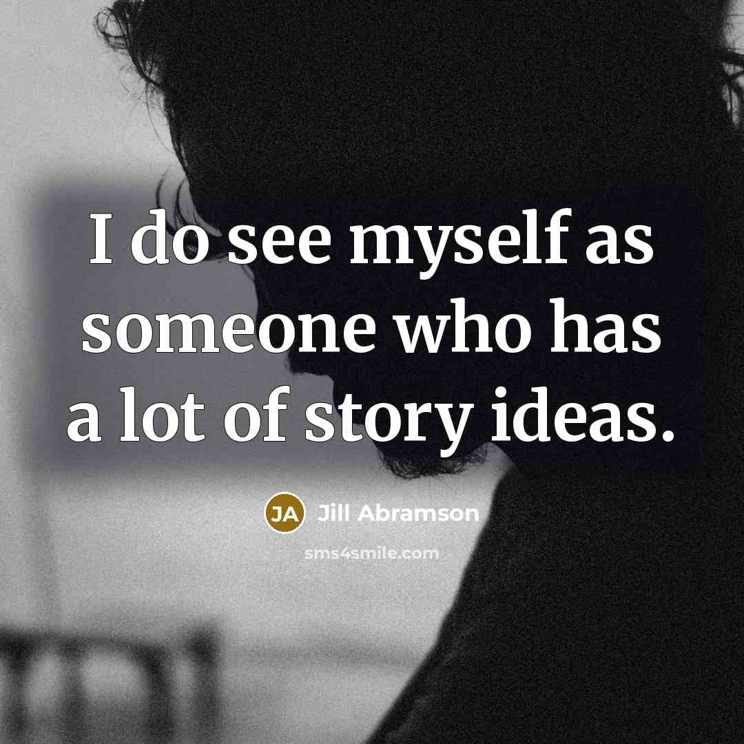 “I do see myself as someone who has a lot…” quote by Jill Abramson