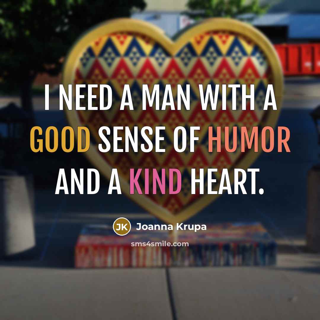 “I need a man with a good sense of humor and a kind heart.” quote by Joanna Krupa