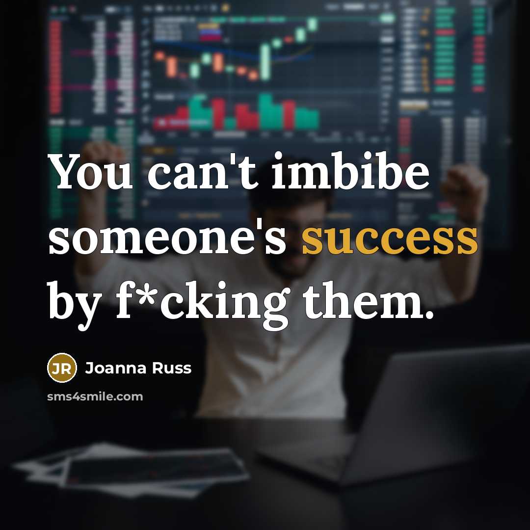 “You can't imbibe someone's success by f*cking them.…” quote by Joanna Russ
