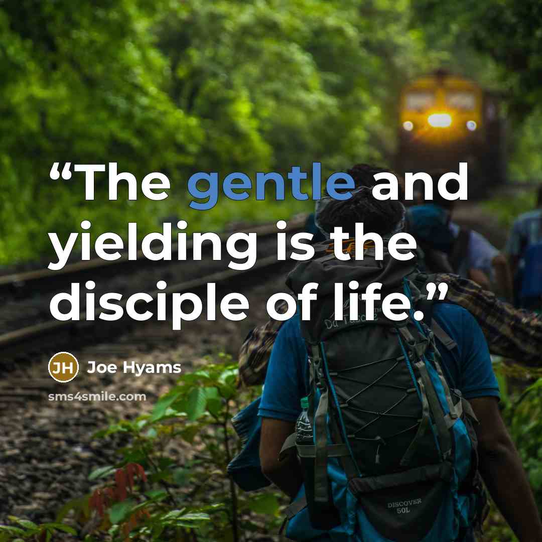 “The gentle and yielding is the disciple of life.” quote by Joe Hyams