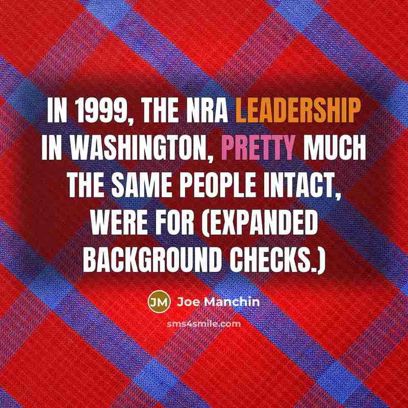 “In 1999, the NRA leadership in Washington, pretty much the…” quote by Joe Manchin