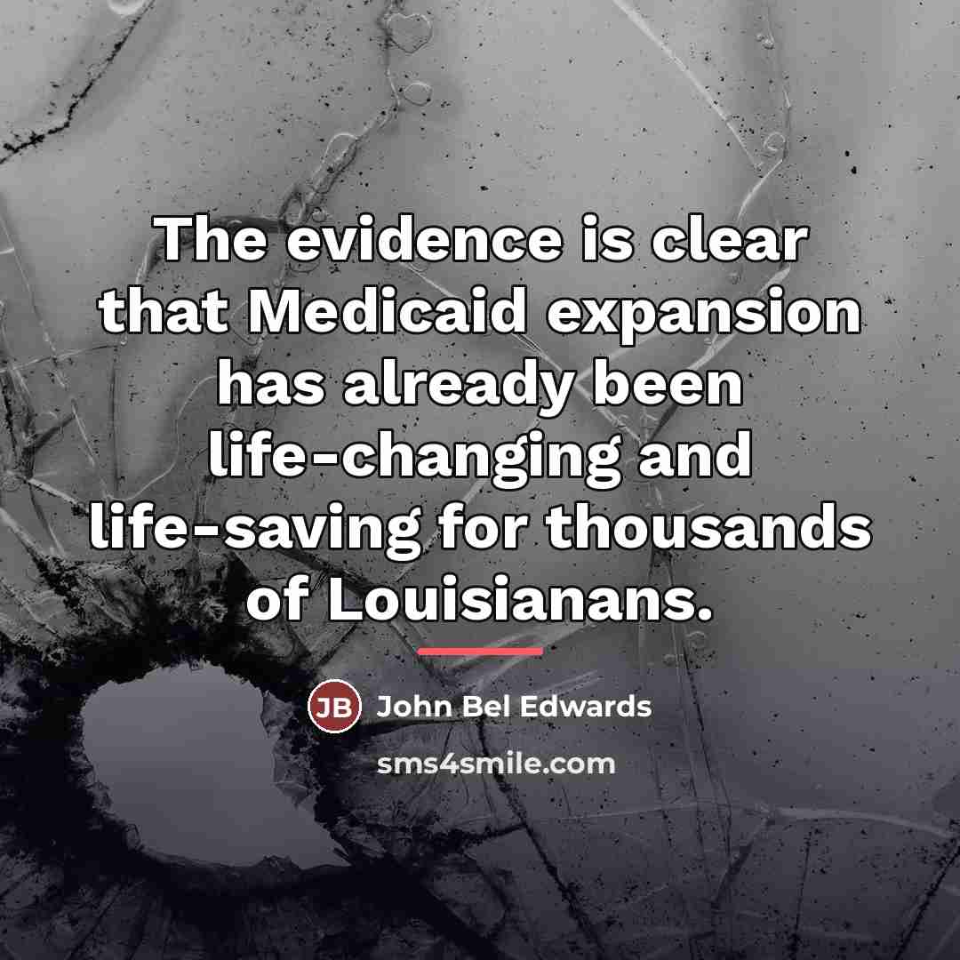 “The evidence is clear that Medicaid expansion has already been…” quote by John Bel Edwards