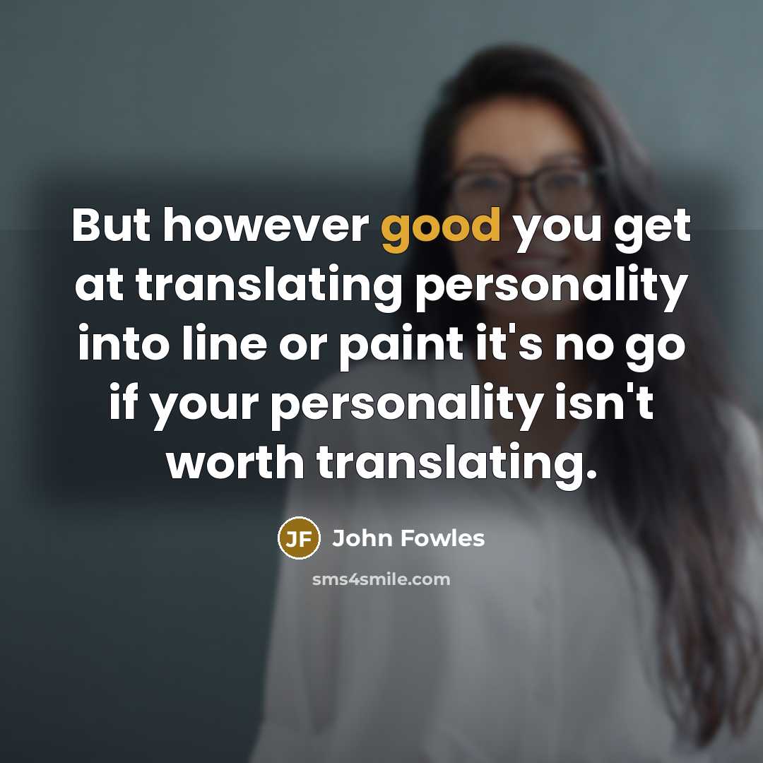 “But however good you get at translating personality into line…” quote by John Fowles
