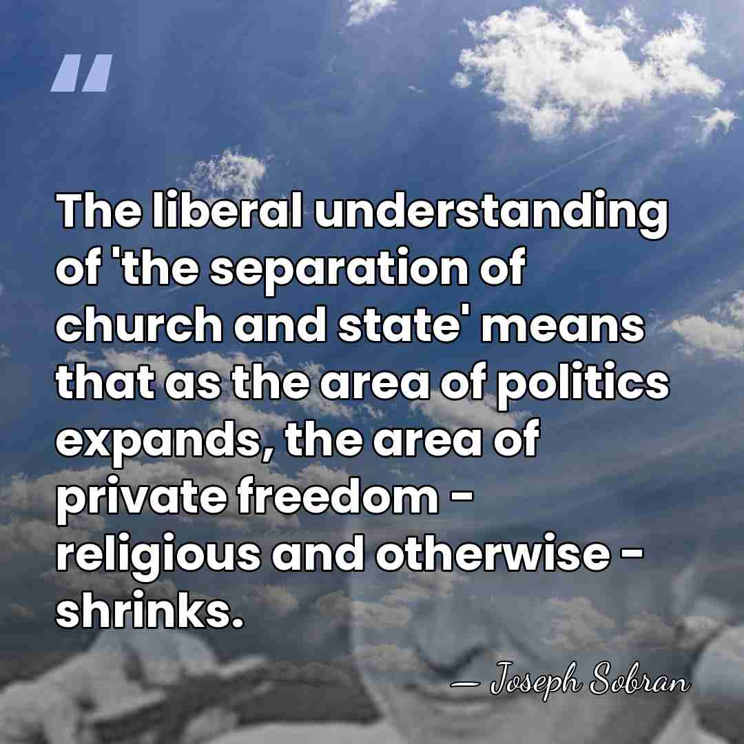 The liberal understanding of 'the separation of church and state' means that&hellip; - Joseph Sobran