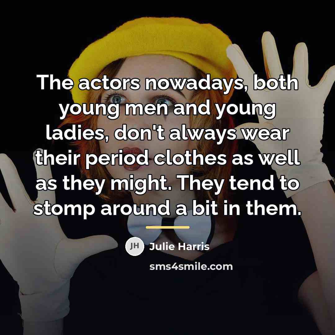 “The actors nowadays, both young men and young ladies, don't…” quote by Julie Harris