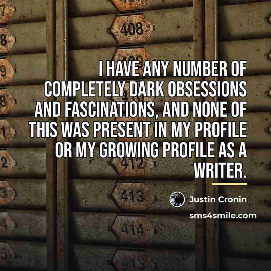 “I have any number of completely dark obsessions and fascinations,…” quote by Justin Cronin