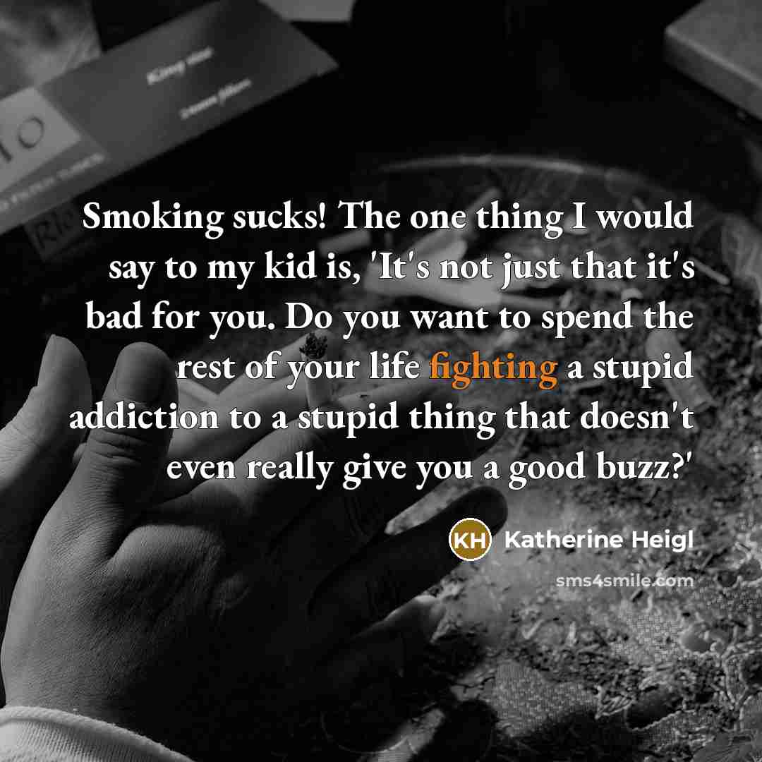 “Smoking sucks! The one thing I would say to my…” quote by Katherine Heigl