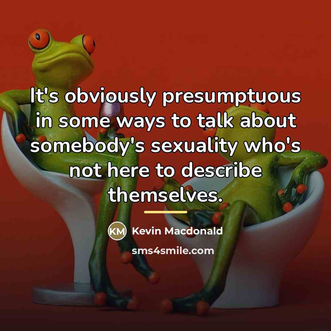 “It's obviously presumptuous in some ways to talk about somebody's…” quote by Kevin Macdonald