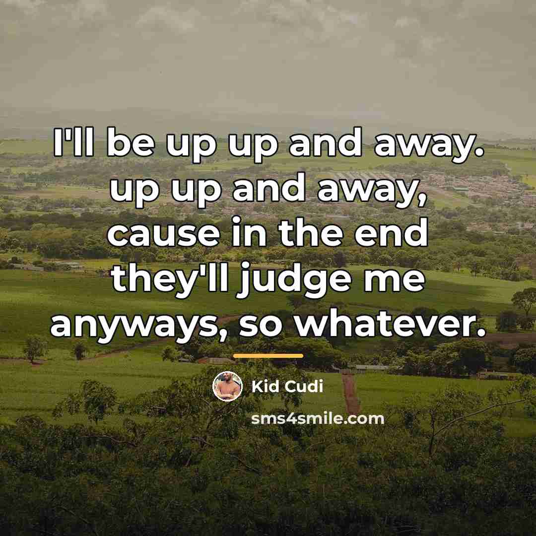 “I'll be up up and away. up up and away,…” quote by Kid Cudi