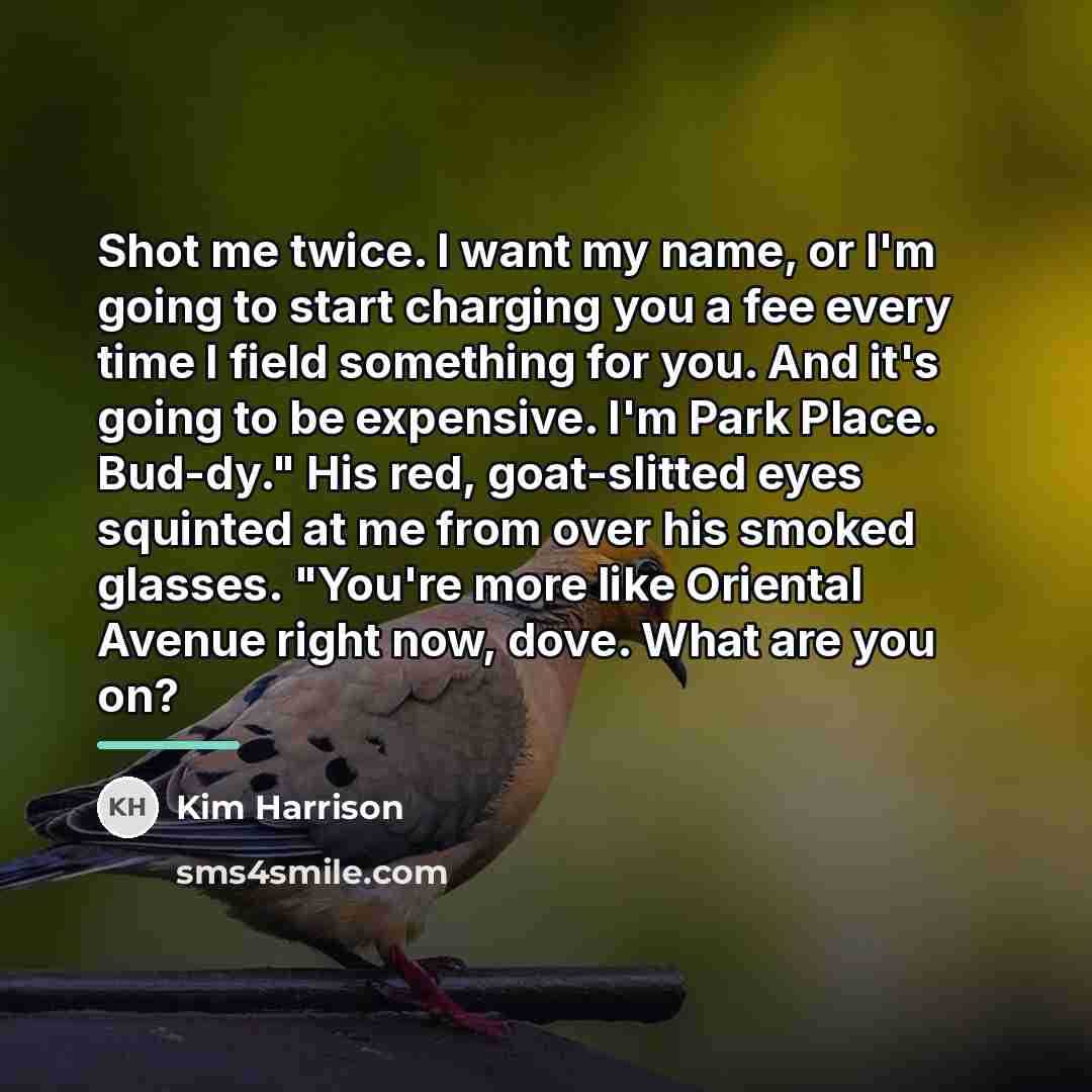 “Shot me twice. I want my name, or I'm going…” quote by Kim Harrison
