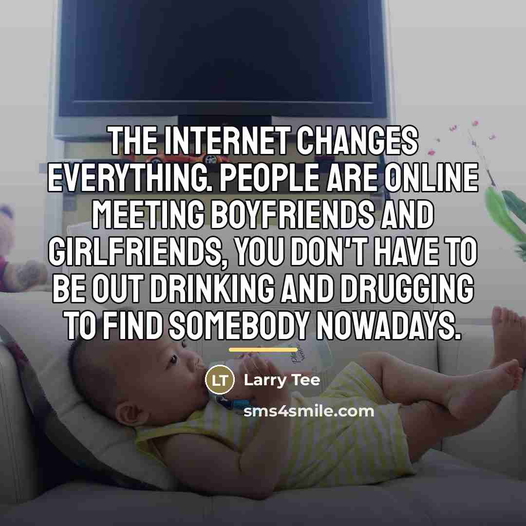 “The Internet changes everything. People are online meeting boyfriends and…” quote by Larry Tee