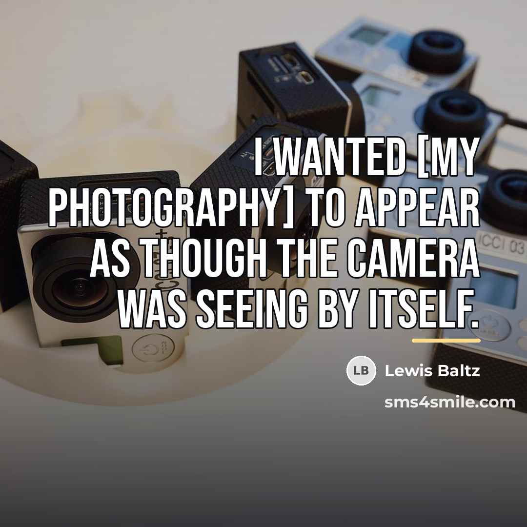 “I wanted [my photography] to appear as though the camera…” quote by Lewis Baltz