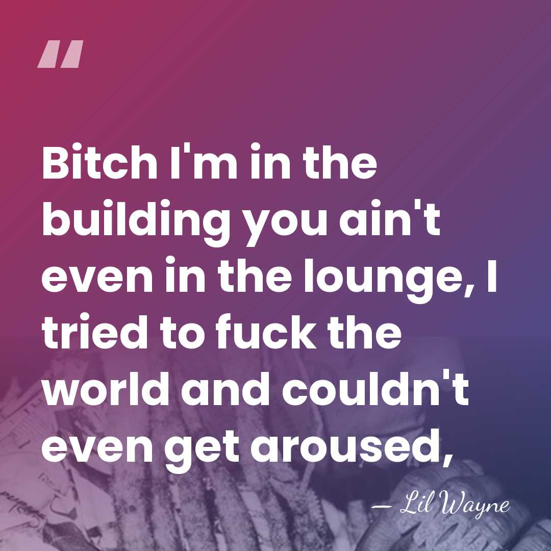Bitch I'm in the building you ain't even in the lounge, I&hellip; - Lil Wayne