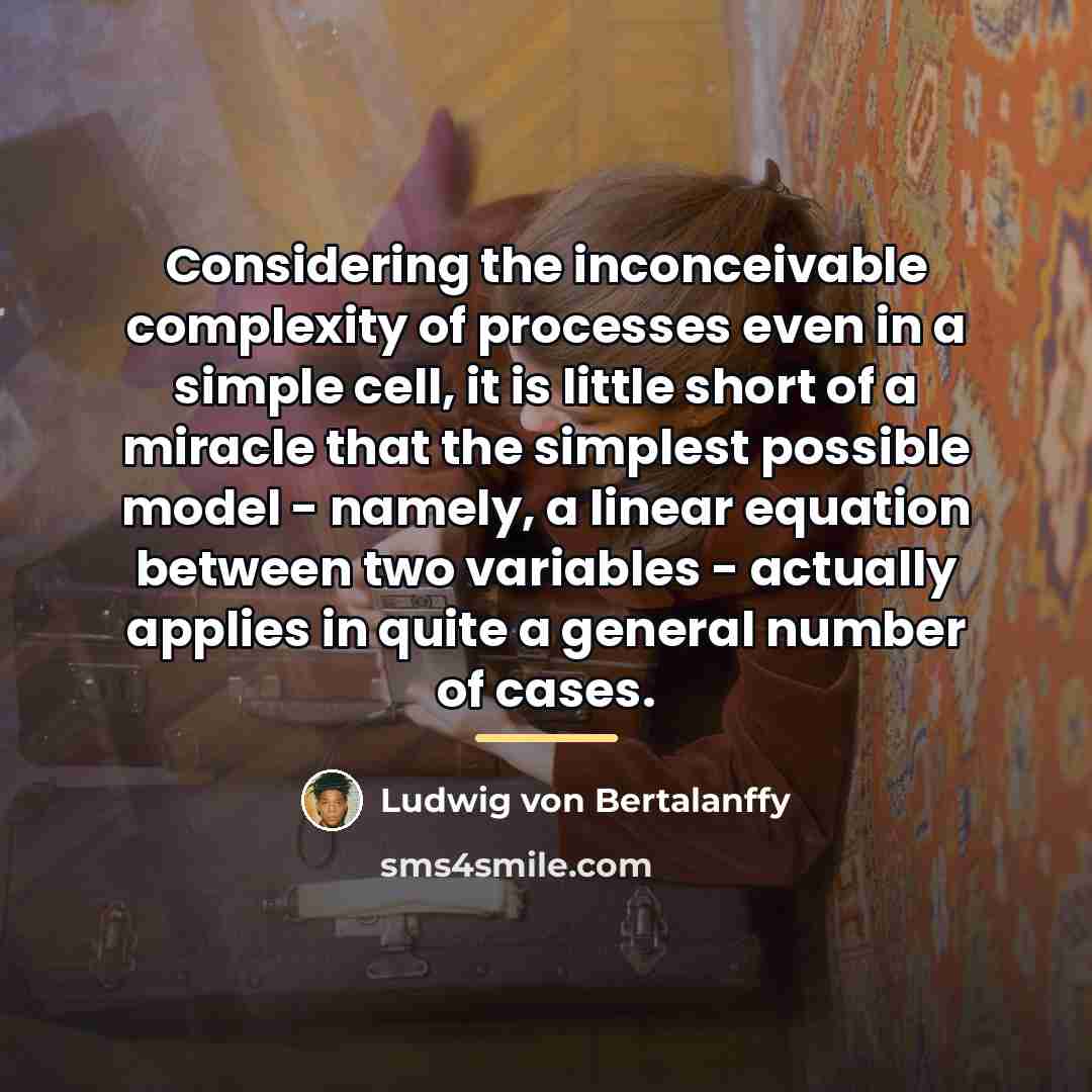 “Considering the inconceivable complexity of processes even in a simple…” quote by Ludwig von Bertalanffy
