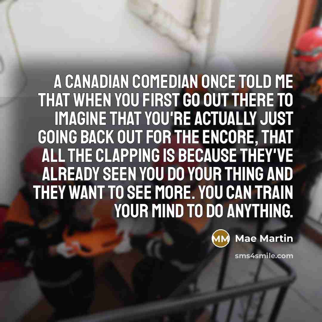 “A Canadian comedian once told me that when you first…” quote by Mae Martin