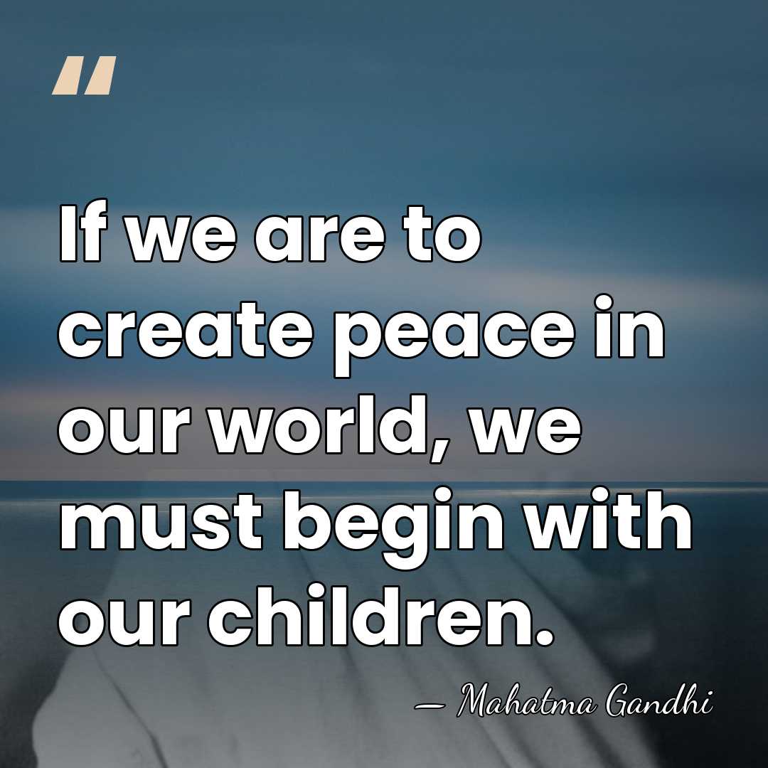 If we are to create peace in our world, we must begin&hellip; - Mahatma Gandhi