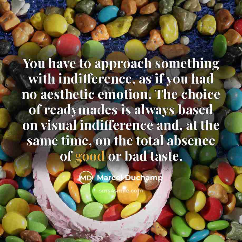 “You have to approach something with indifference, as if you…” quote by Marcel Duchamp