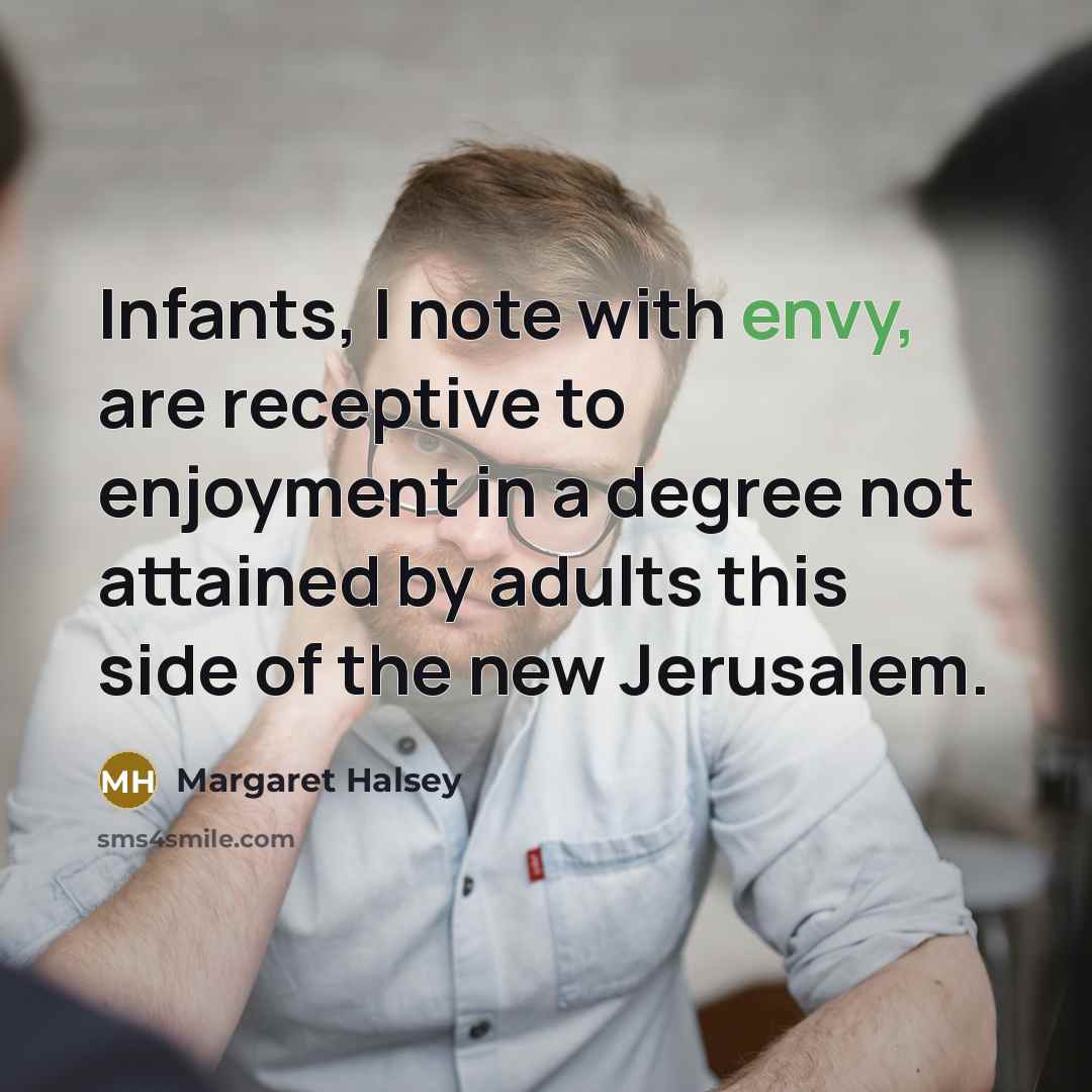 “Infants, I note with envy, are receptive to enjoyment in…” quote by Margaret Halsey