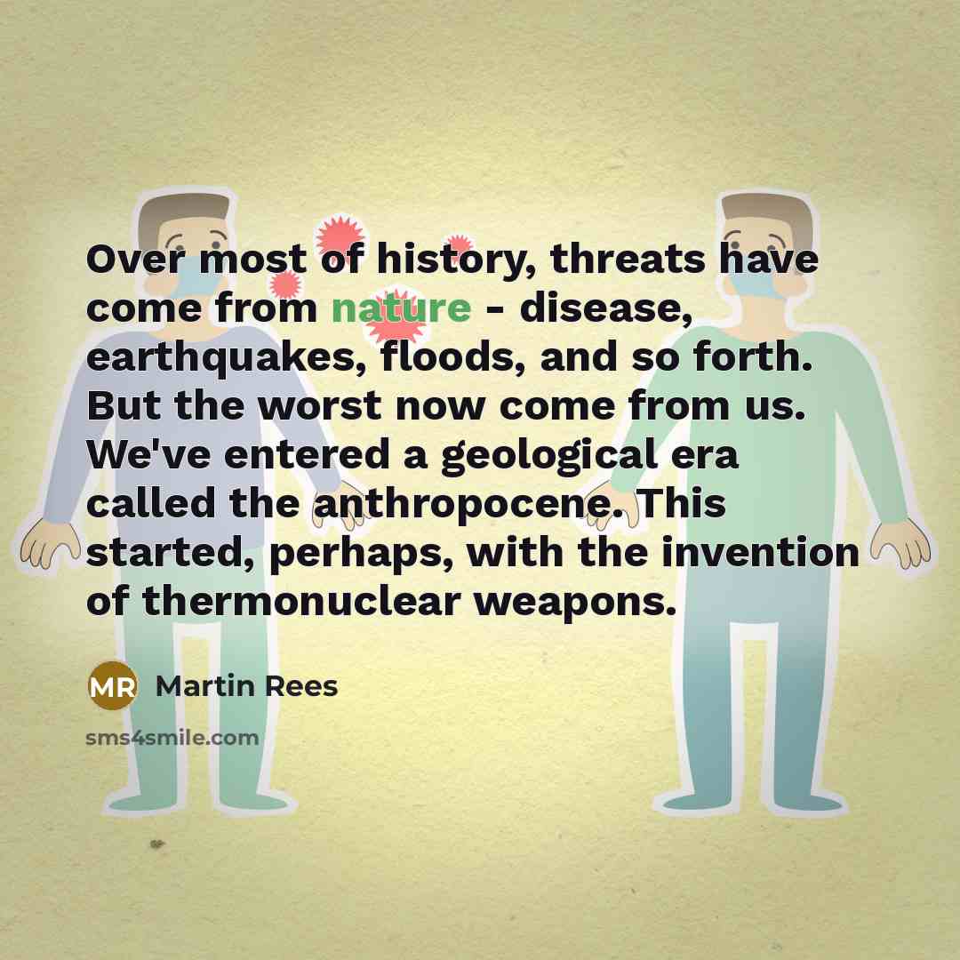 “Over most of history, threats have come from nature -…” quote by Martin Rees