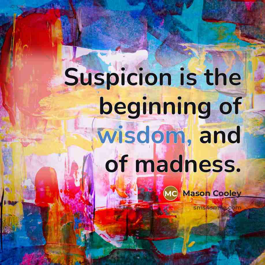“Suspicion is the beginning of wisdom, and of madness.…” quote by Mason Cooley