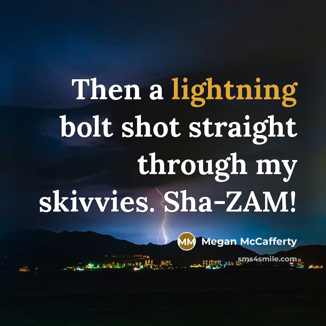 “Then a lightning bolt shot straight through my skivvies. Sha-ZAM!” quote by Megan McCafferty