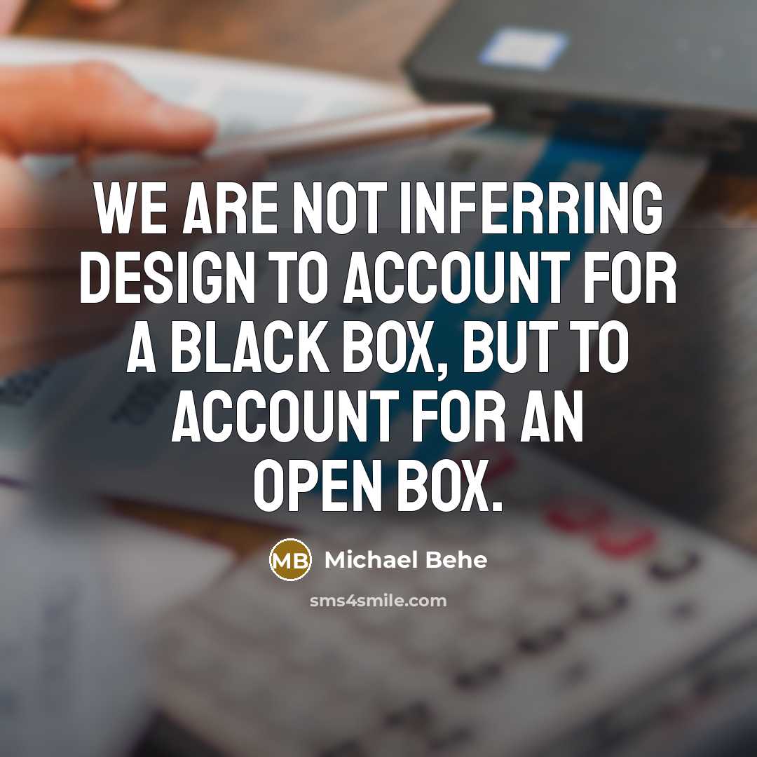 “We are not inferring design to account for a black…” quote by Michael Behe