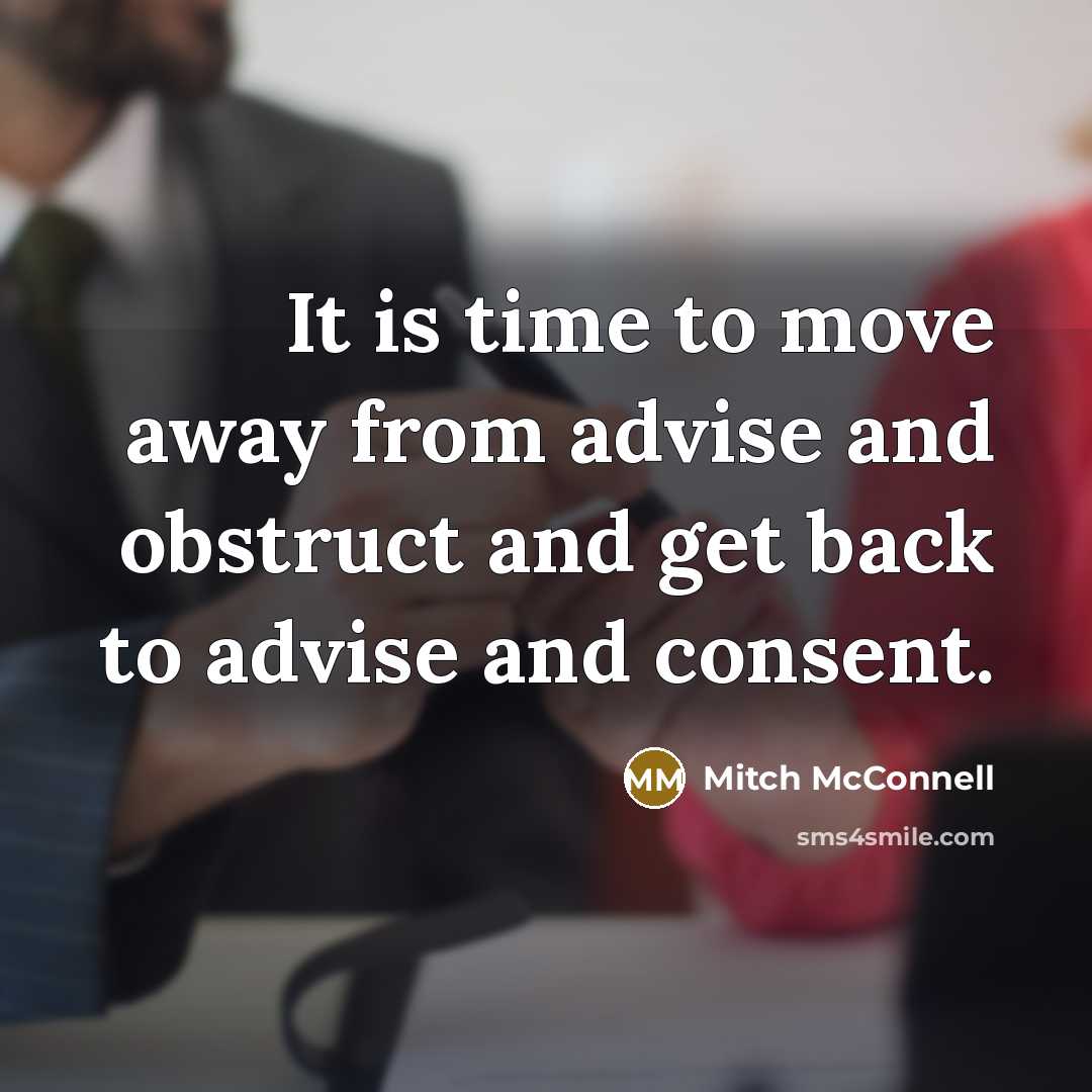 “It is time to move away from advise and obstruct and get back to advise and consent.” quote by Mitch McConnell
