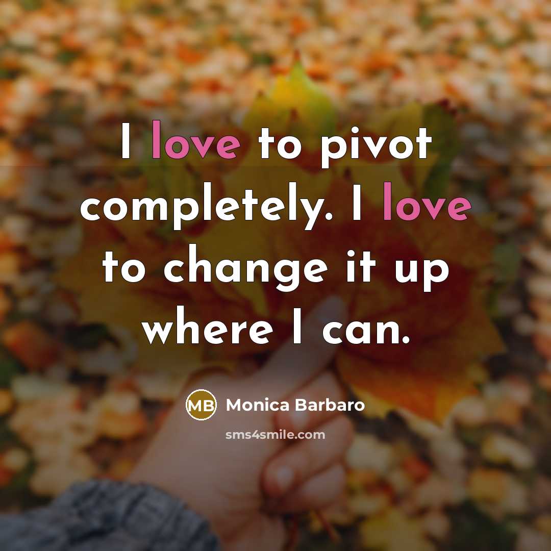“I love to pivot completely. I love to change it…” quote by Monica Barbaro