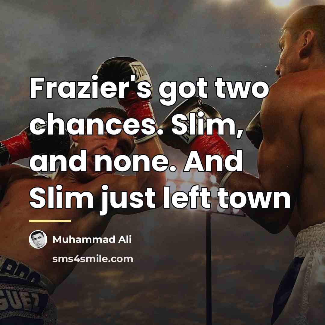 “Frazier's got two chances. Slim, and none. And Slim just…” quote by Muhammad Ali