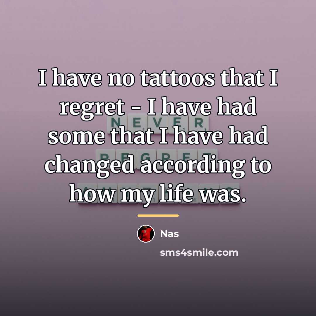 “I have no tattoos that I regret - I have…” quote by Nas