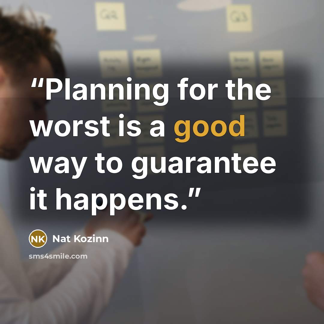 “Planning for the worst is a good way to guarantee it happens.” quote by Nat Kozinn