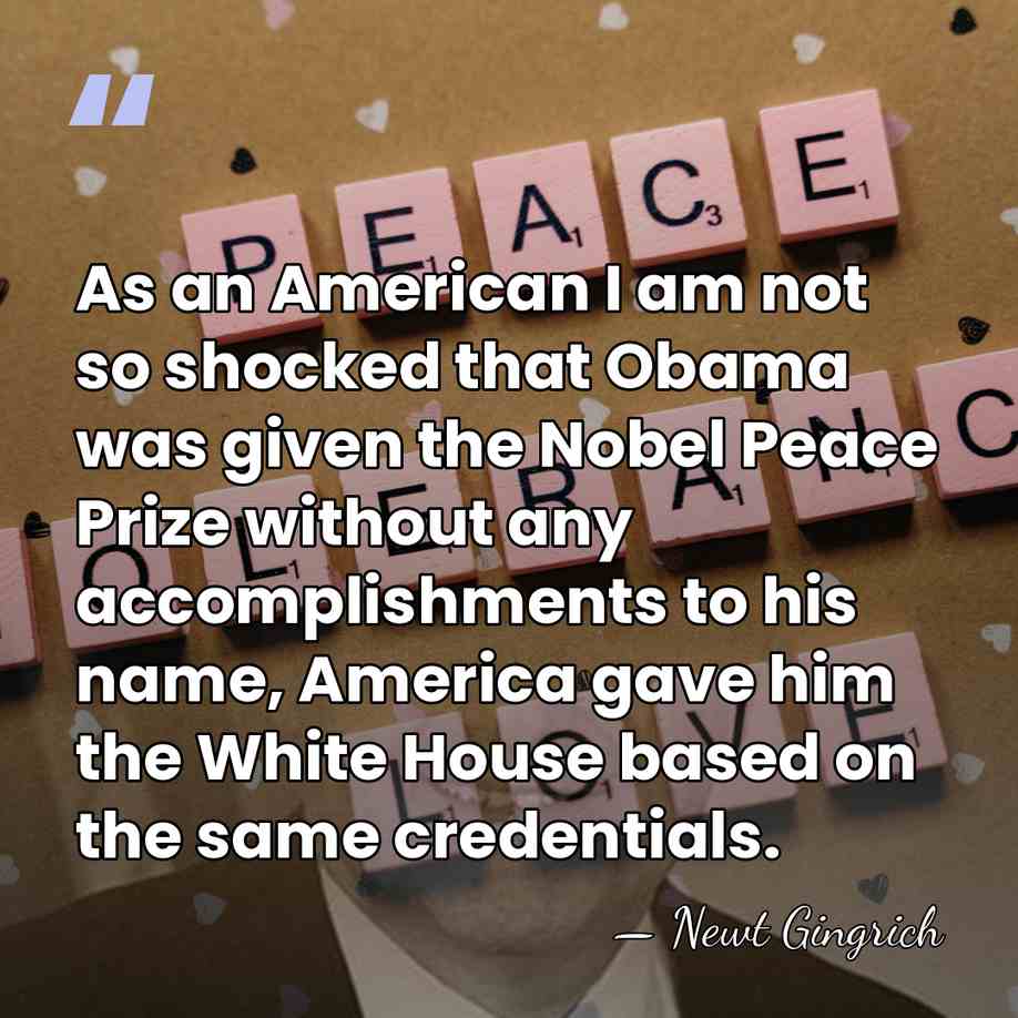 As an American I am not so shocked that Obama was given&hellip; - Newt Gingrich