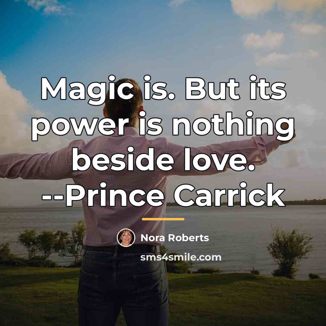 “Magic is. But its power is nothing beside love. --Prince…” quote by Nora Roberts