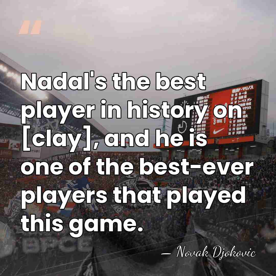 Nadal's the best player in history on [clay], and he is one&hellip; - Novak Djokovic