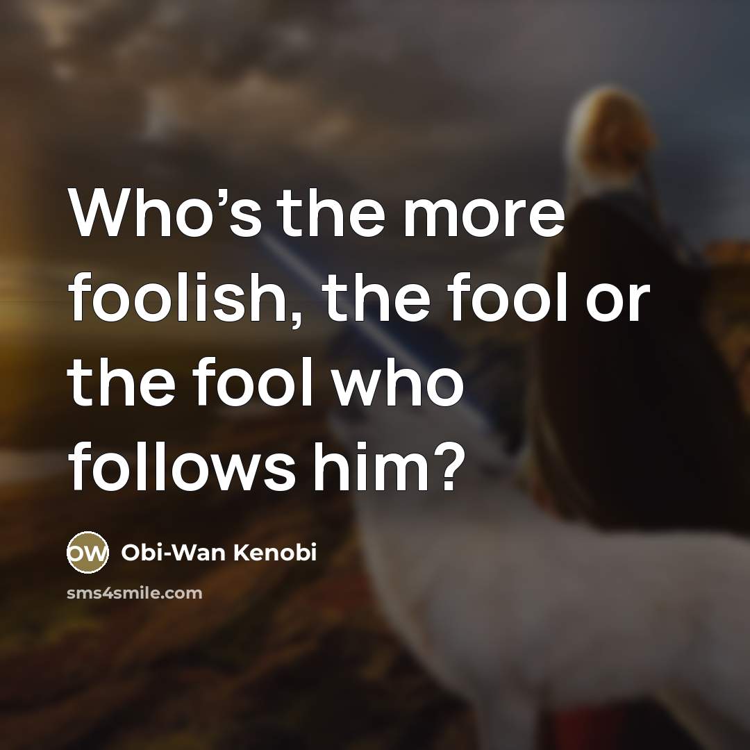 “Who's the more foolish, the fool or the fool who…” quote by Obi-Wan Kenobi