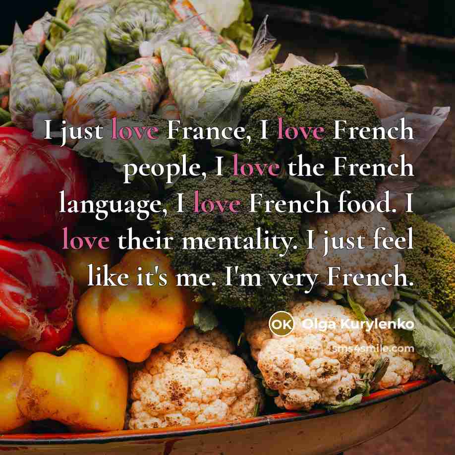 “I just love France, I love French people, I love…” quote by Olga Kurylenko