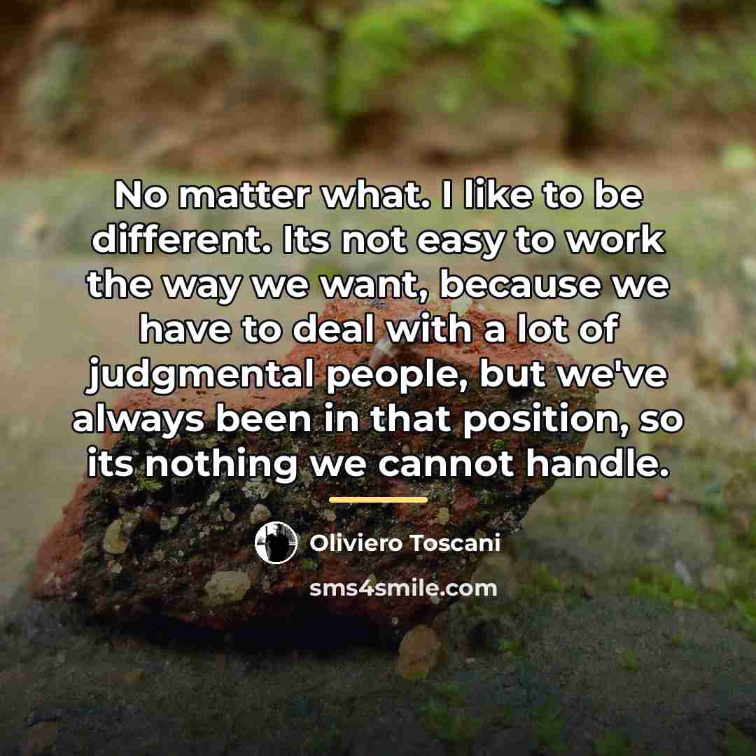 “No matter what. I like to be different. Its not…” quote by Oliviero Toscani