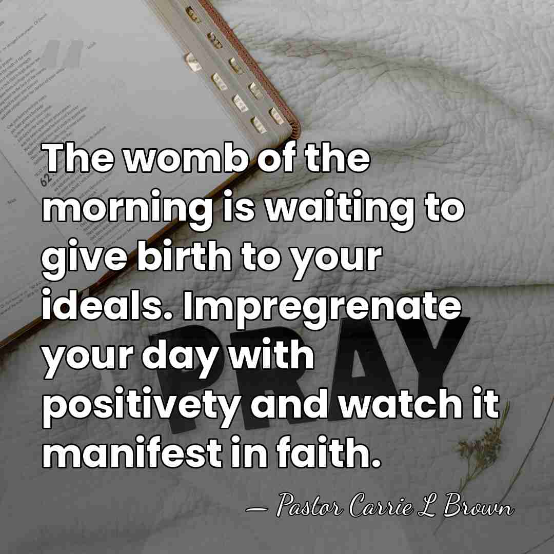 The womb of the morning is waiting to give birth to your&hellip; - Pastor Carrie L Brown