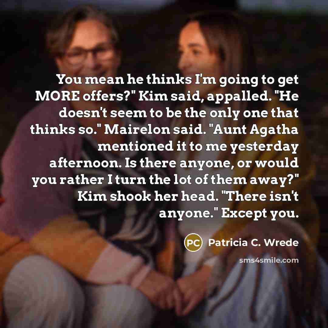 “You mean he thinks I'm going to get MORE offers?"…” quote by Patricia C. Wrede
