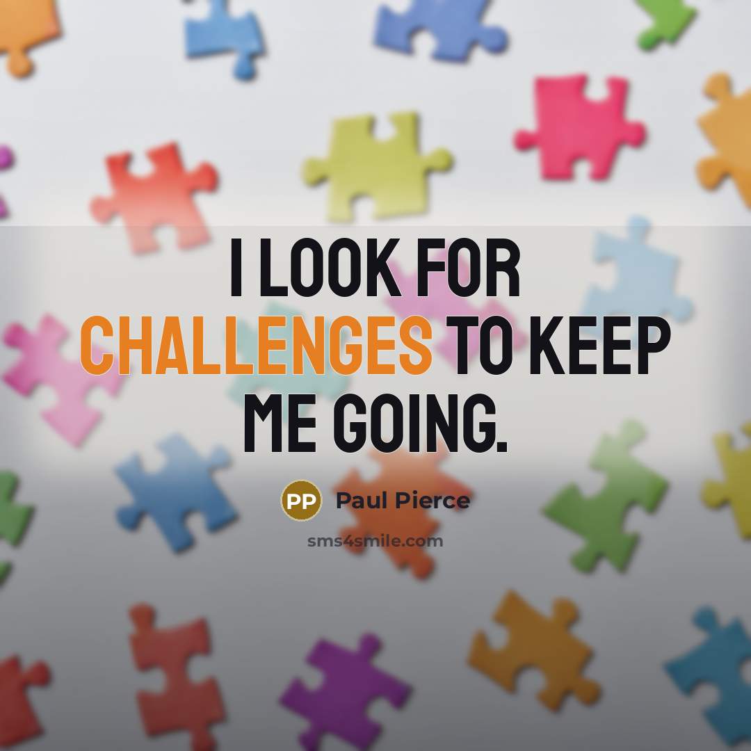 “I look for challenges to keep me going.” quote by Paul Pierce