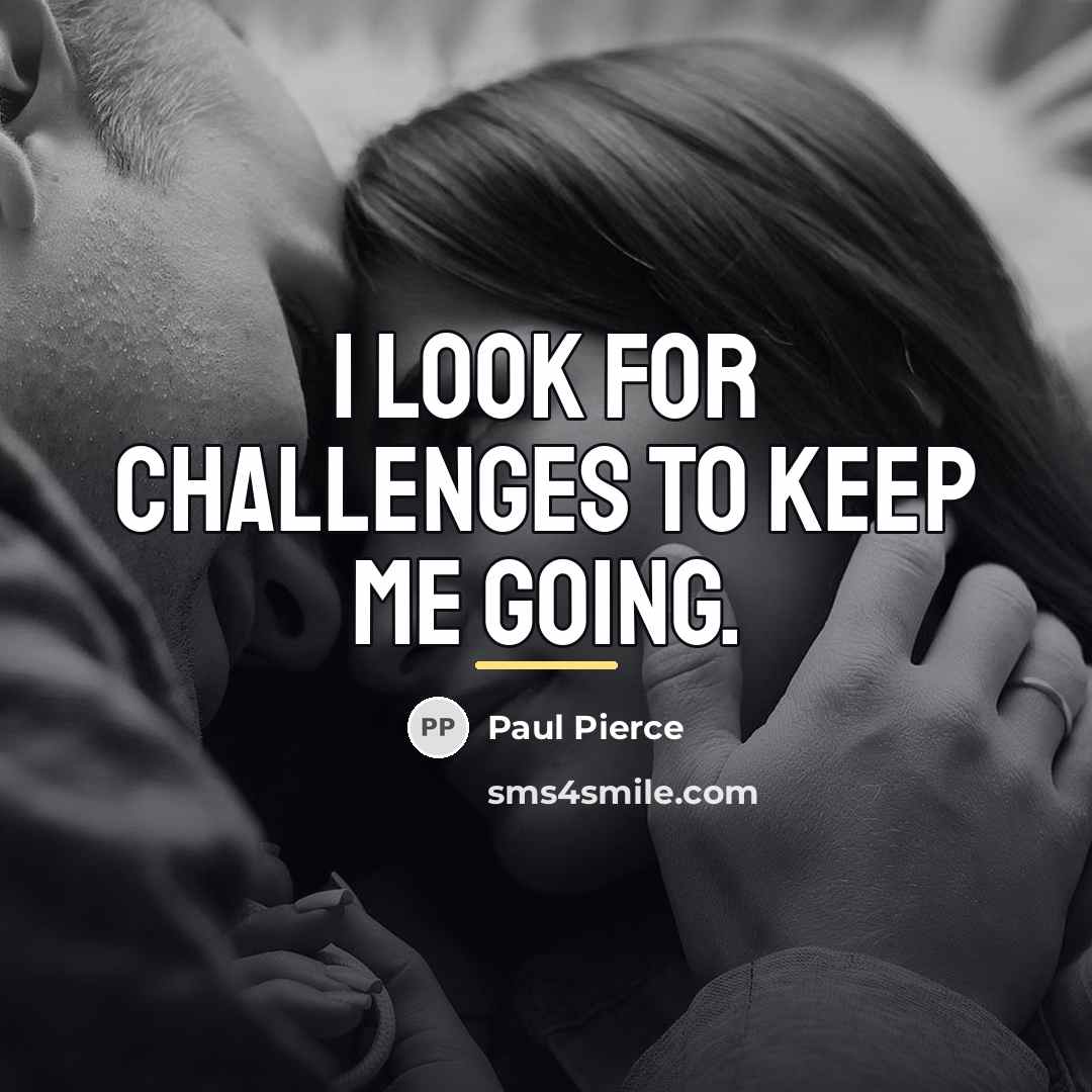 “I look for challenges to keep me going.…” quote by Paul Pierce