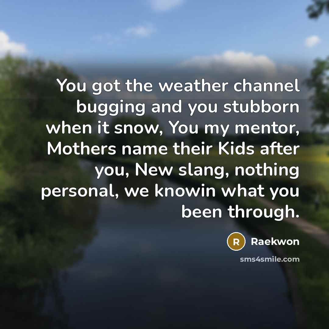 “You got the weather channel bugging and you stubborn when…” quote by Raekwon