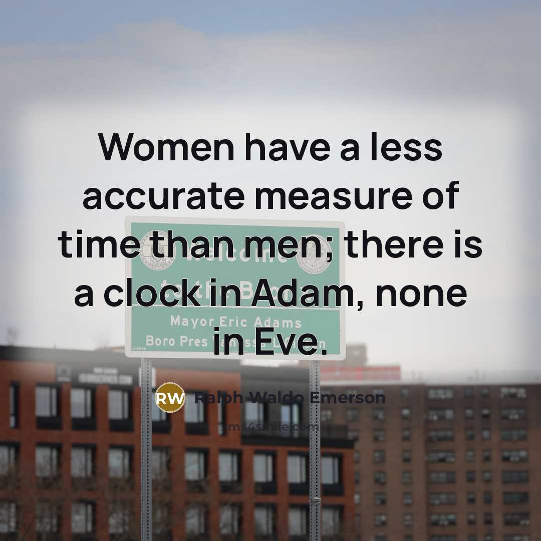 “Women have a less accurate measure of time than men;…” quote by Ralph Waldo Emerson