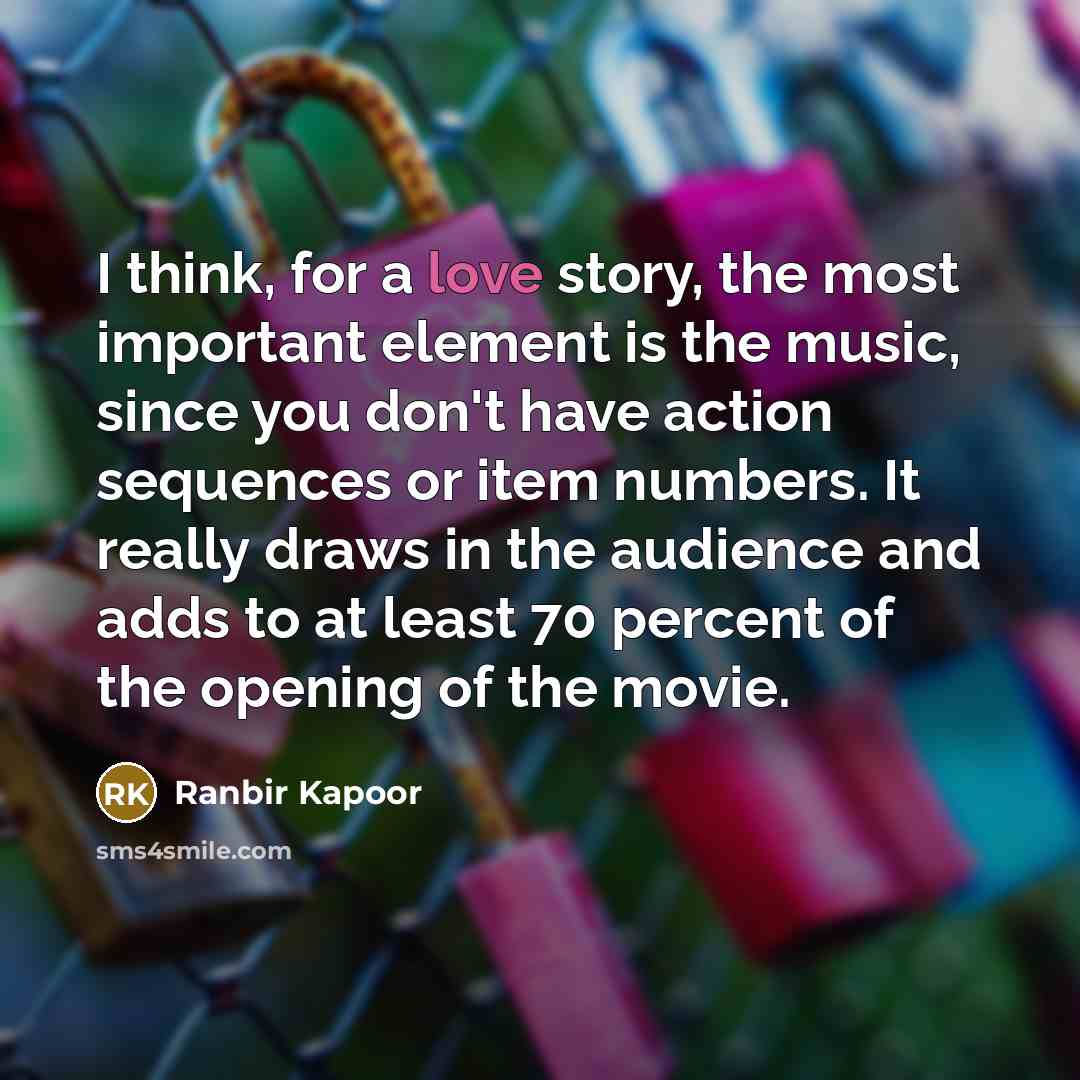 “I think, for a love story, the most important element…” quote by Ranbir Kapoor