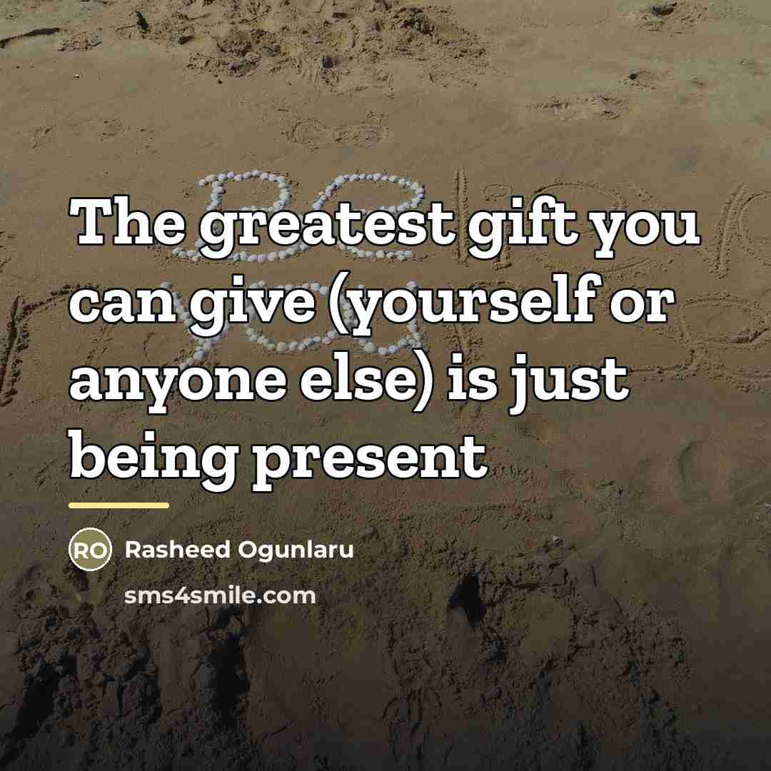 “The greatest gift you can give (yourself or anyone else)…” quote by Rasheed Ogunlaru