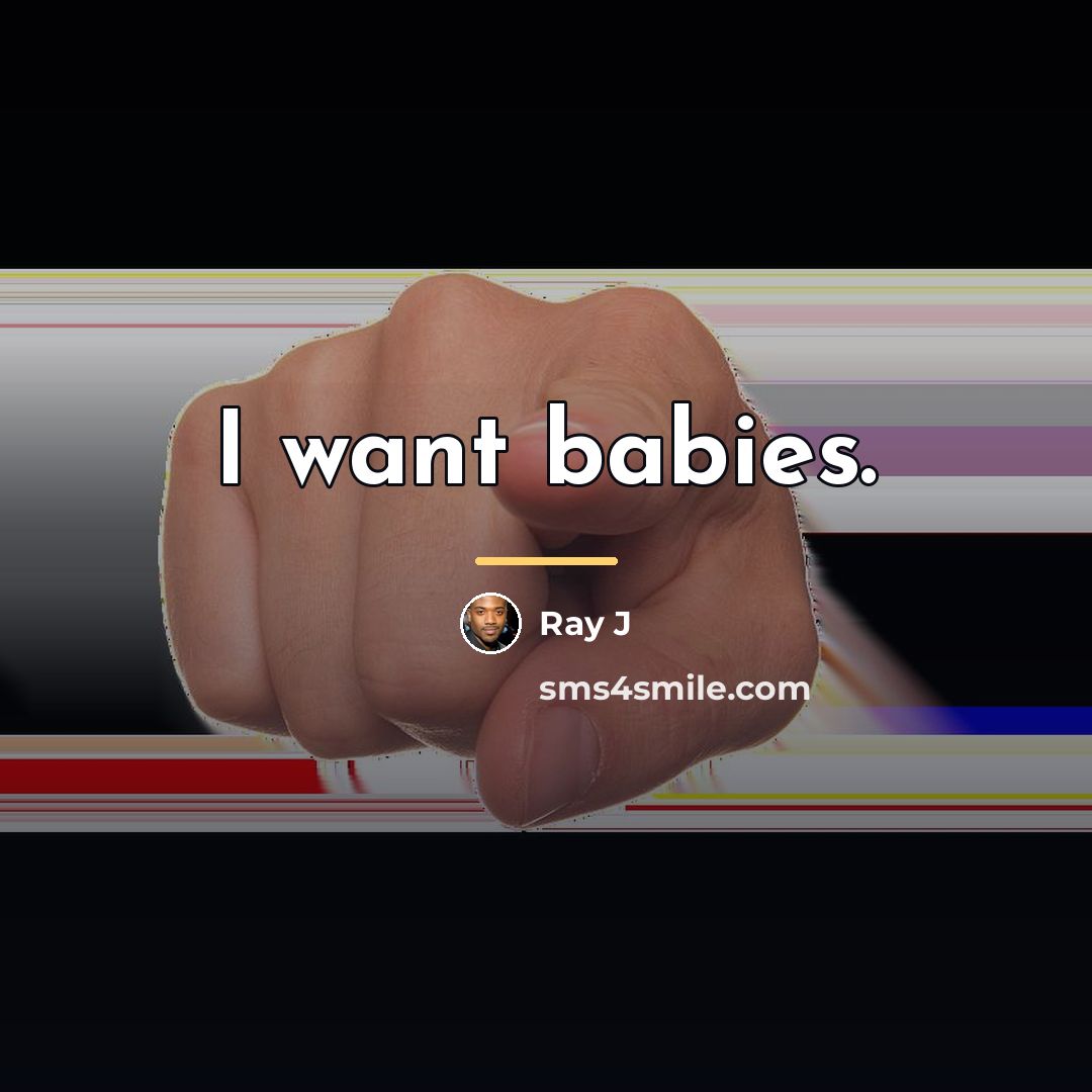 “I want babies.…” quote by Ray J