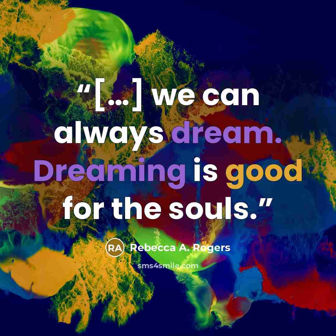 “[…] we can always dream. Dreaming is good for the souls.” quote by Rebecca A. Rogers