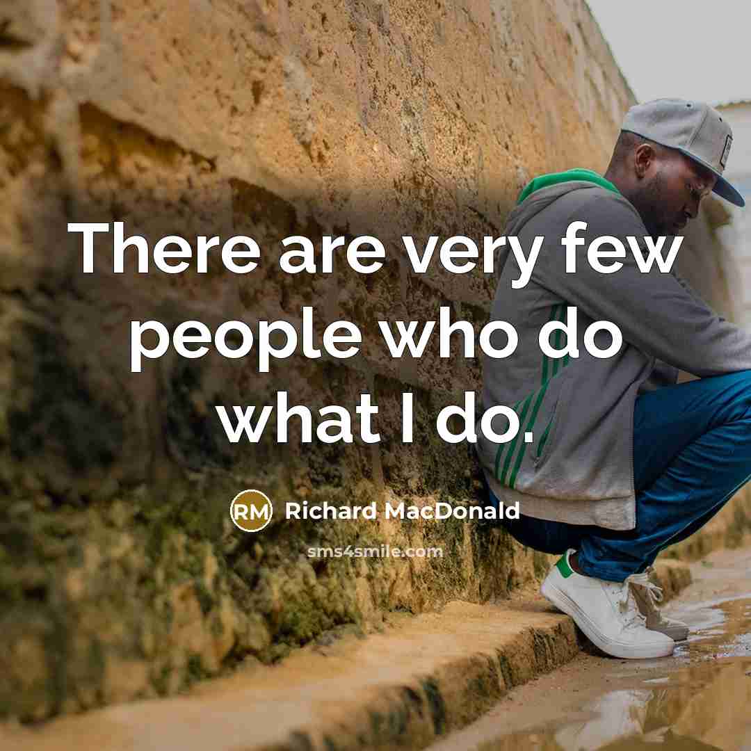 “There are very few people who do what I do.…” quote by Richard MacDonald